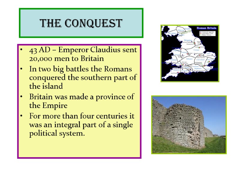 The Conquest 43 AD – Emperor Claudius sent 20,000 men to Britain In two